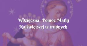 wdzięczna: pomoc matki najświętszej w trudnych chwilach