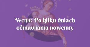 wena: po kilku dniach odmawiania nowenny zauważyłam, że bardzo się wyciszyłam