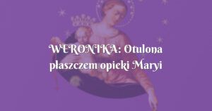 weronika: otulona płaszczem opieki maryi