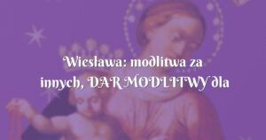 wiesława: modlitwa za innych, dar modlitwy dla siebie