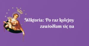 wiktoria: po raz kolejny zawiodłam się na drugim człowieku