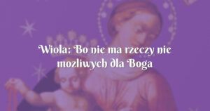 wiola: bo nie ma rzeczy nie mozliwych dla boga ....