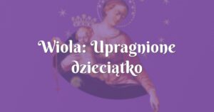 wiola: upragnione dzieciątko