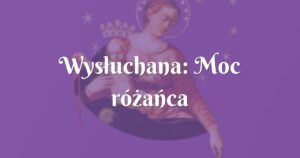 wysłuchana: moc różańca