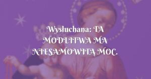 wysłuchana: ta modlitwa ma niesamowitĄ moc.