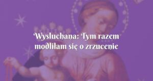 wysluchana: tym razem modliłam się o zrzucenie zbędnych kilogramów.