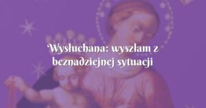 wysłuchana: wyszłam z beznadziejnej sytuacji