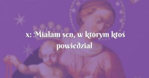 x: miałam sen, w którym ktoś powiedział maryja nie przychodzi do pijaków