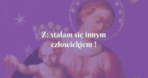 z: stałam się innym człowiekiem !