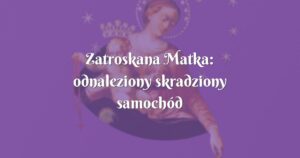 zatroskana matka: odnaleziony skradziony samochód