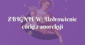 zbigniew: uzdrowienie córki z anoreksji