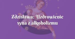 zdzisława: uzdrowienie syna z alkoholizmu