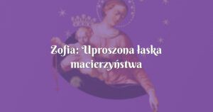 zofia: uproszona łaska macierzyństwa