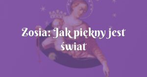 zosia: jak piękny jest świat