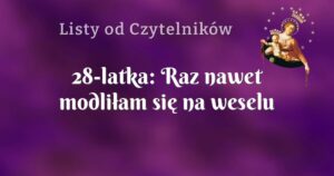 28 latka: raz nawet modliłam się na weselu wychodząc na kilka minut na zewnątrz.