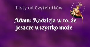 adam: nadzieja w to, że jeszcze wszystko może się zdarzyć