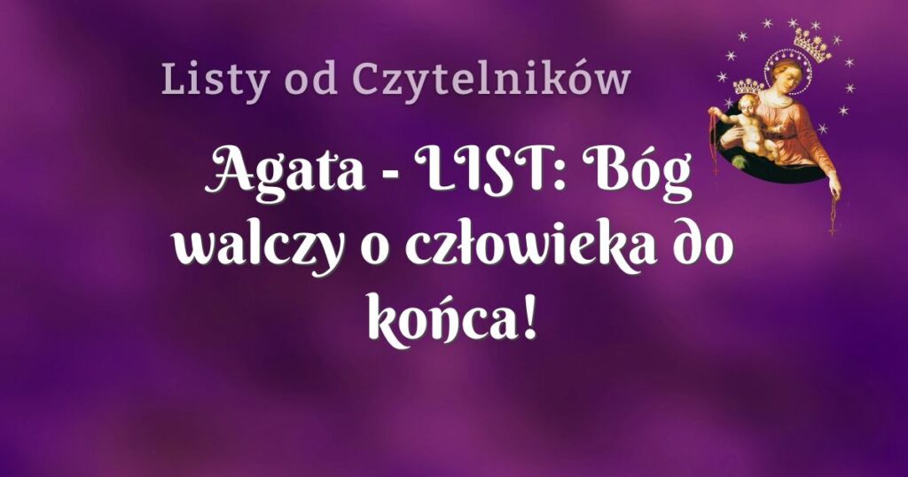 agata list: bóg walczy o człowieka do końca!