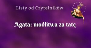 agata: modlitwa za tatę