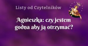 agnieszka: czy jestem godna aby ją otrzymać?