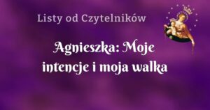 agnieszka: moje intencje i moja walka