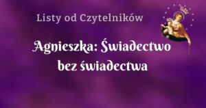 agnieszka: Świadectwo bez świadectwa