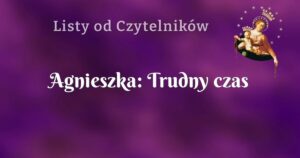 agnieszka: trudny czas