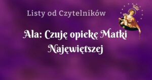 ala: czuję opiekę matki najęwiętszej