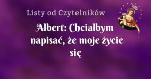 albert: chciałbym napisać, że moje życie się diametralnie zmieniło, ale tak nie jest