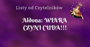 aldona: wiara czyni cuda!!!