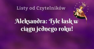 aleksandra: tyle łask w ciągu jednego roku!