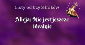 alicja: nie jest jeszcze idealnie