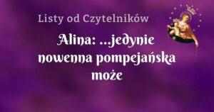 alina: ...jedynie nowenna pompejańska może pomóc