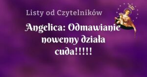 angelica: odmawianie nowenny działa cuda!!!!!