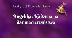 angelika: nadzieja na dar macierzyństwa