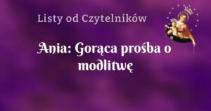 ania: gorąca prośba o modlitwę