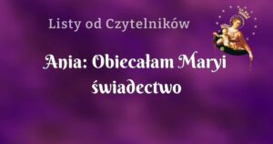 ania: obiecałam maryi świadectwo