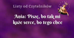 ania: piszę, bo tak mi każe serce, bo tego chce maryja