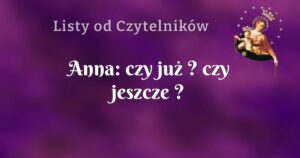 anna: czy już ? czy jeszcze ?