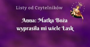 anna: matka boża wyprasiła mi wiele Łask bożych nie sposób opisać tu wszystkich