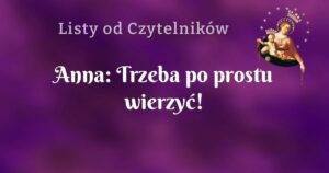 anna: trzeba po prostu wierzyć!