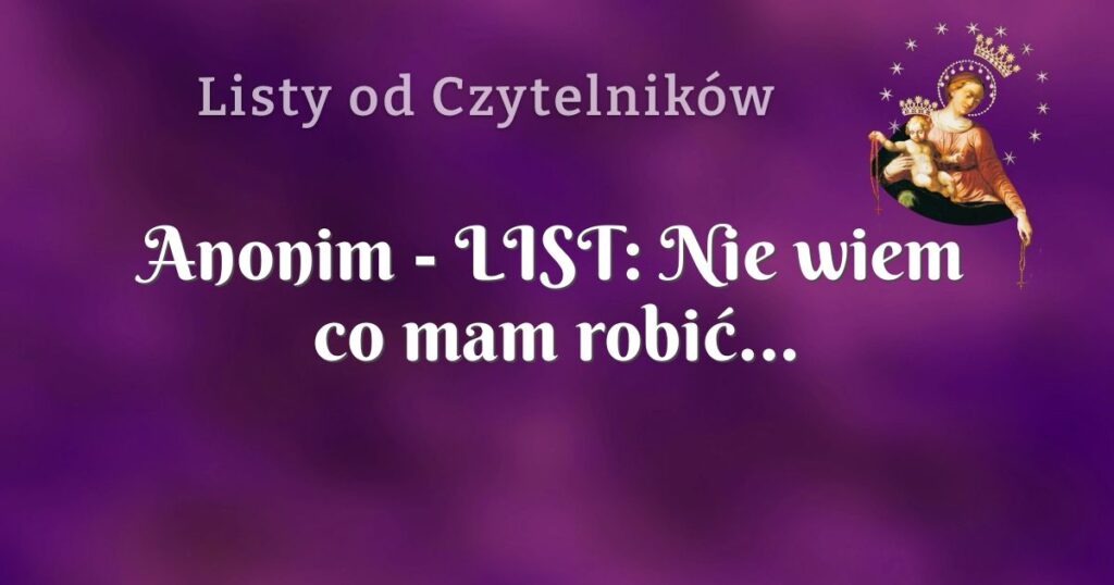 anonim list: nie wiem co mam robić...