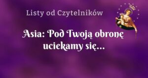 asia: pod twoją obronę uciekamy się...