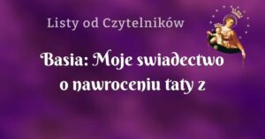 basia: moje swiadectwo o nawroceniu taty z alkoholizmu.