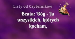 beata: bóg ja wszystkich, których kocham, karcę i ćwiczę.