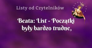 beata: list początki były bardzo trudne, zwłaszcza pierwszy tydzień