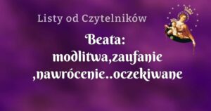 beata: modlitwa,zaufanie ,nawrócenie..oczekiwane