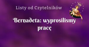 bernadeta: wyprosilismy pracę