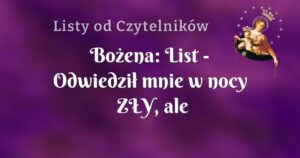 bożena: list odwiedził mnie w nocy zŁy, ale rzuciłam różańcem w niego i zwiał!