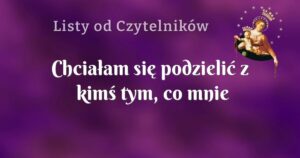 chciałam się podzielić z kimś tym, co mnie spotkało