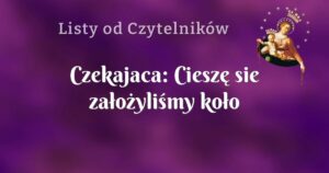 czekajaca: cieszę sie założyliśmy koło ròżancowe